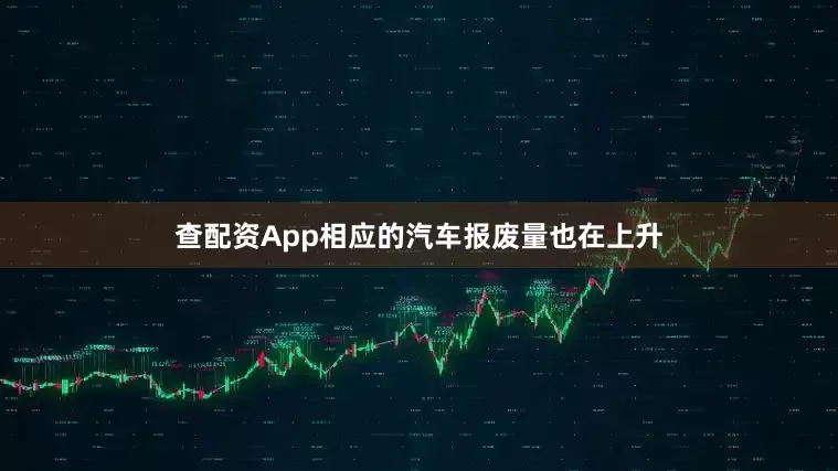 查配资App相应的汽车报废量也在上升