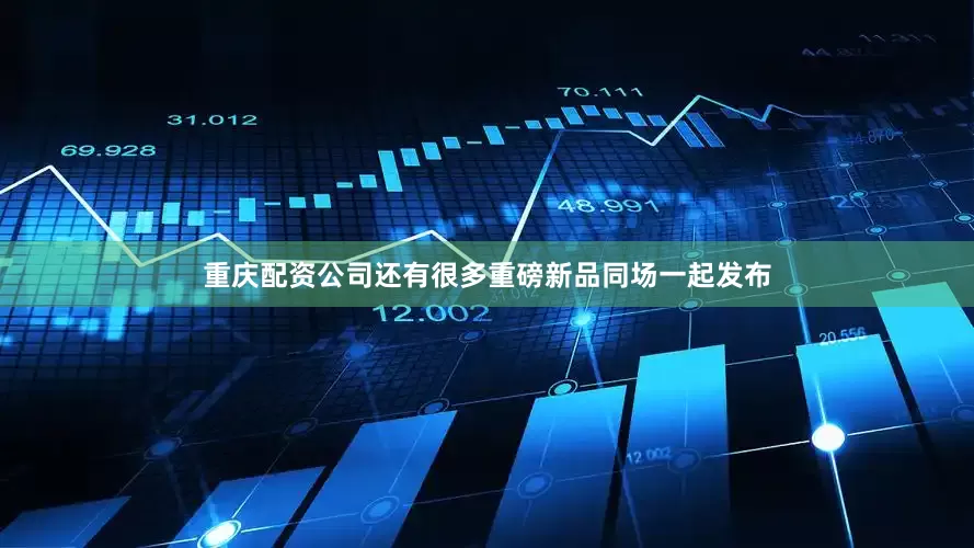 重庆配资公司还有很多重磅新品同场一起发布