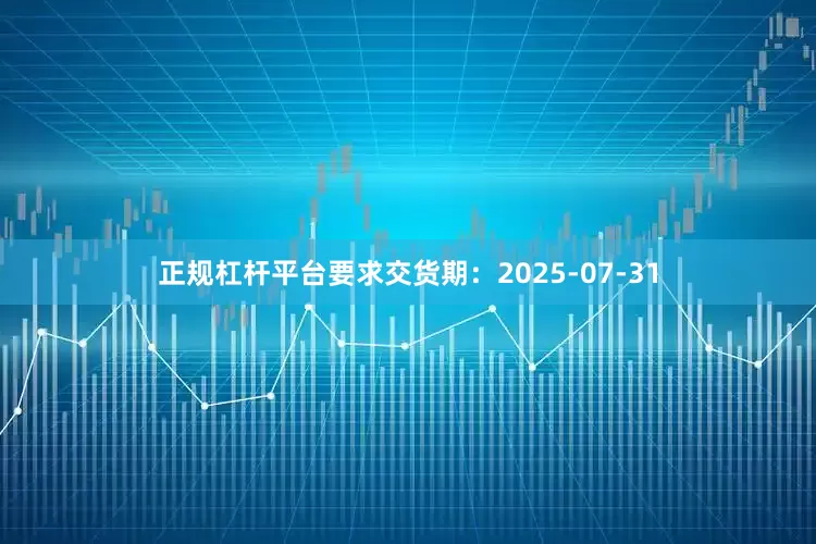 正规杠杆平台要求交货期：2025-07-31