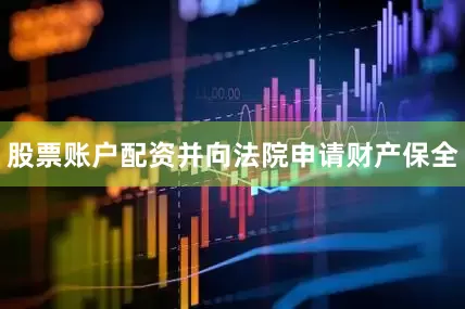 股票账户配资并向法院申请财产保全