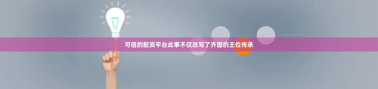可信的配资平台此事不仅改写了齐国的王位传承