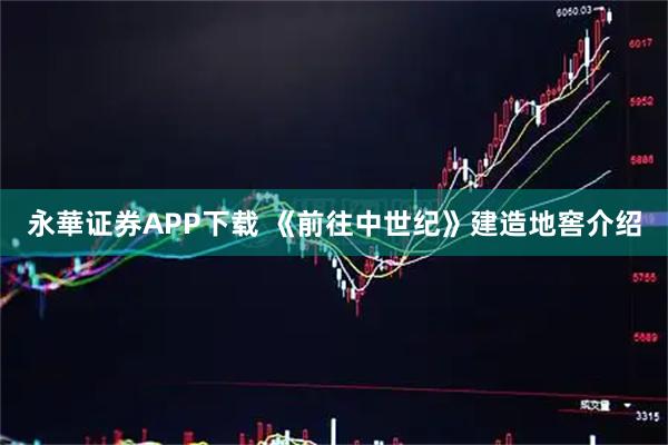 永華证券APP下载 《前往中世纪》建造地窖介绍