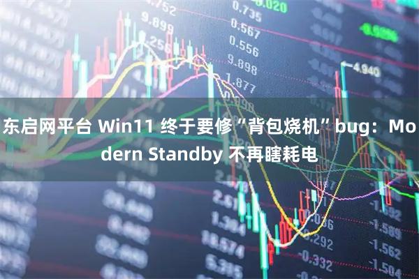 东启网平台 Win11 终于要修“背包烧机”bug：Modern Standby 不再瞎耗电
